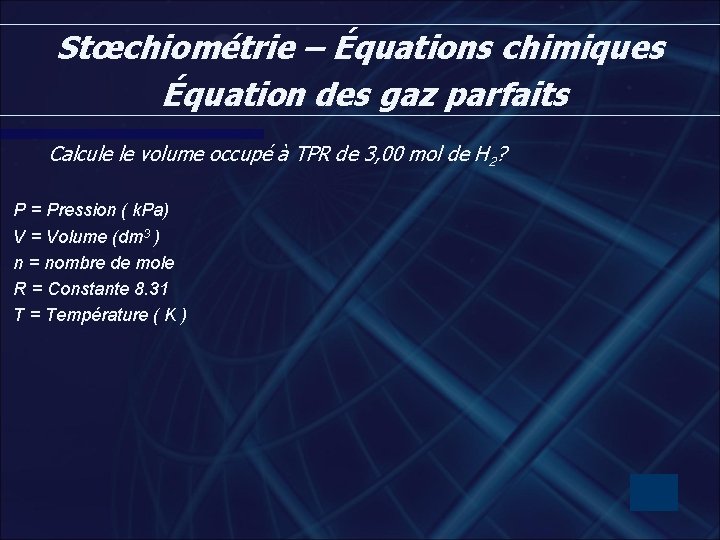 Stœchiométrie – Équations chimiques Équation des gaz parfaits Calcule le volume occupé à TPR