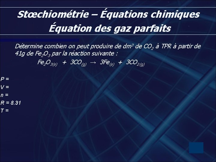 Stœchiométrie – Équations chimiques Équation des gaz parfaits Détermine combien on peut produire de