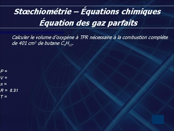 Stœchiométrie – Équations chimiques Équation des gaz parfaits Calculer le volume d’oxygène à TPR