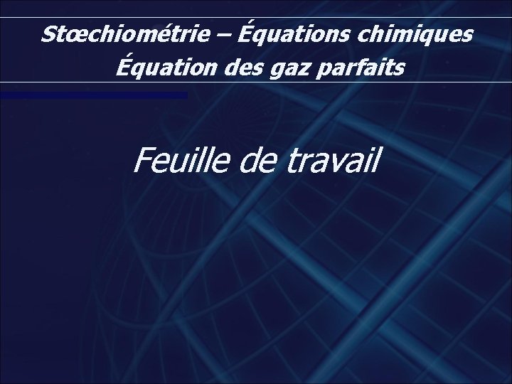 Stœchiométrie – Équations chimiques Équation des gaz parfaits Feuille de travail 