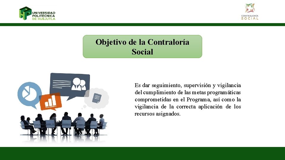 Objetivo de la Contraloría Social Es dar seguimiento, supervisión y vigilancia del cumplimiento de