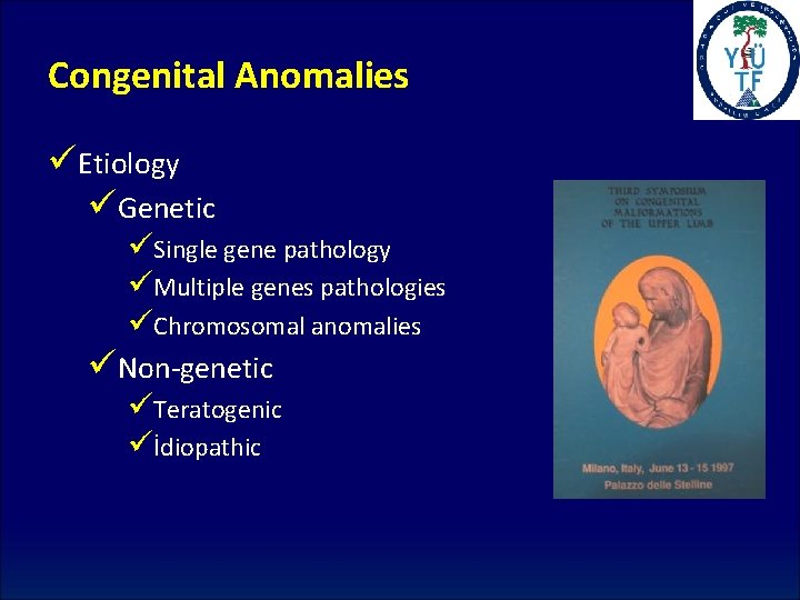 Congenital Anomalies üEtiology üGenetic üSingle gene pathology üMultiple genes pathologies üChromosomal anomalies üNon-genetic üTeratogenic
