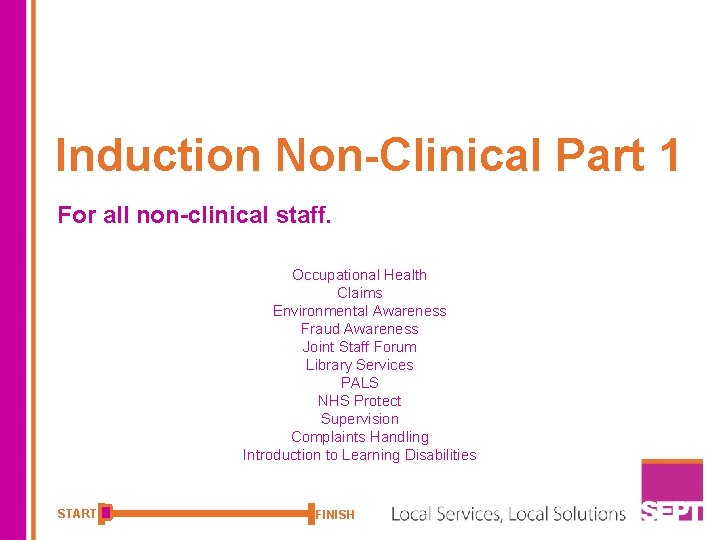 Induction Non-Clinical Part 1 For all non-clinical staff. Occupational Health Claims Environmental Awareness Fraud
