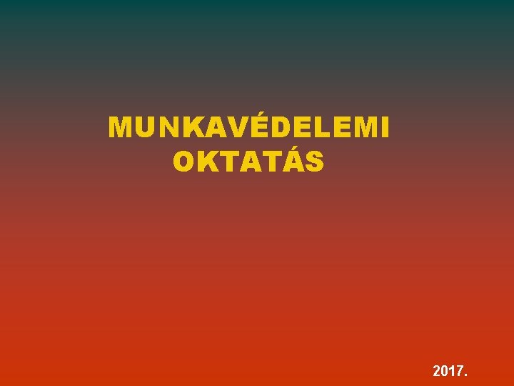 MUNKAVÉDELEMI OKTATÁS 2017. 