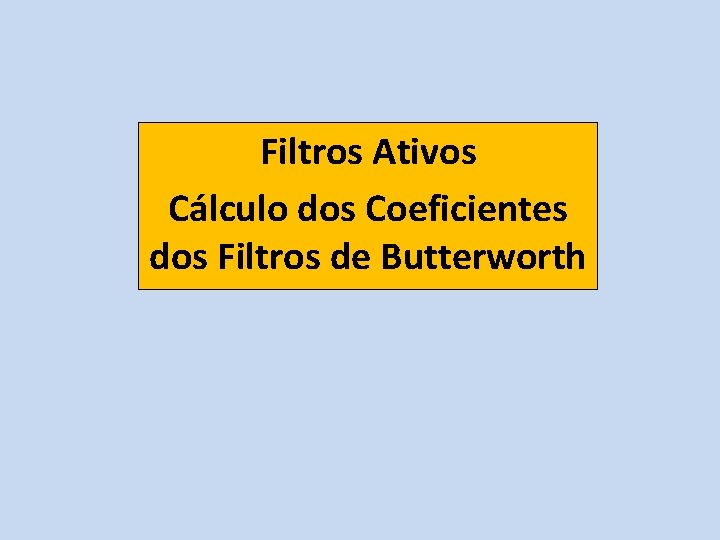 Filtros Ativos Cálculo dos Coeficientes dos Filtros de Butterworth 