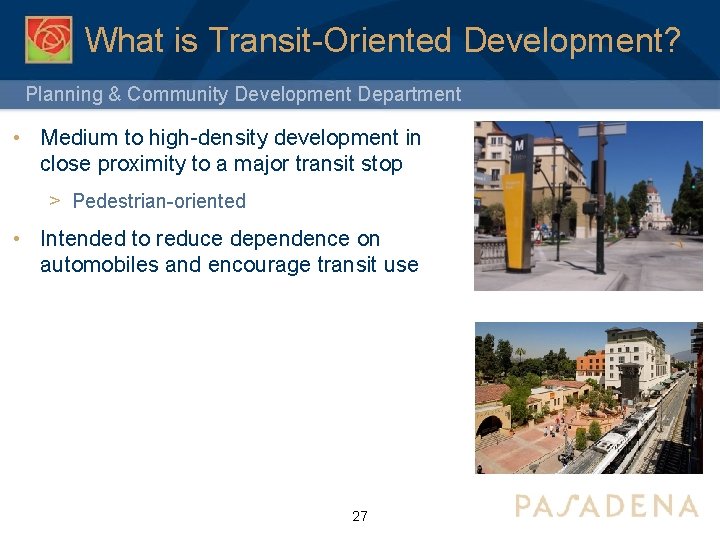 What is Transit-Oriented Development? Planning & Community Development Department • Medium to high-density development