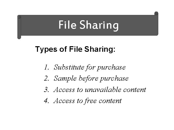 File Sharing Types of File Sharing: 1. 2. 3. 4. Substitute for purchase Sample