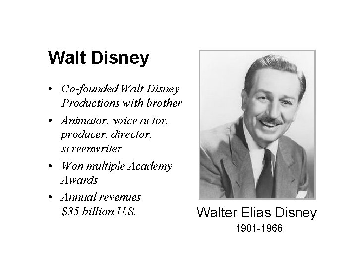 Walt Disney • Co-founded Walt Disney Productions with brother • Animator, voice actor, producer,