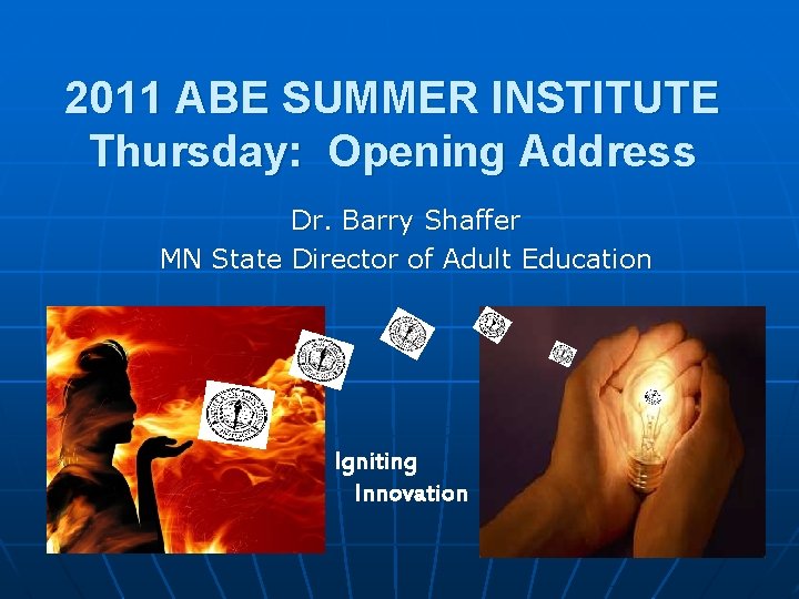 2011 ABE SUMMER INSTITUTE Thursday: Opening Address Dr. Barry Shaffer MN State Director of