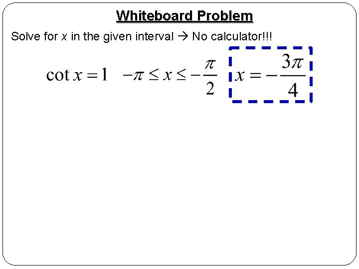 Whiteboard Problem Solve for x in the given interval No calculator!!! 