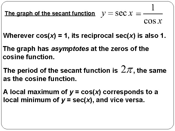 The graph of the secant function Wherever cos(x) = 1, its reciprocal sec(x) is