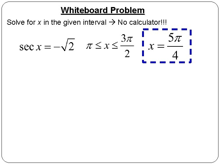 Whiteboard Problem Solve for x in the given interval No calculator!!! 