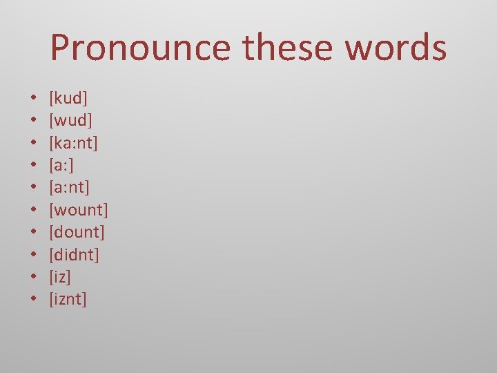 Pronounce these words • • • [kud] [wud] [ka: nt] [a: nt] [wount] [didnt]