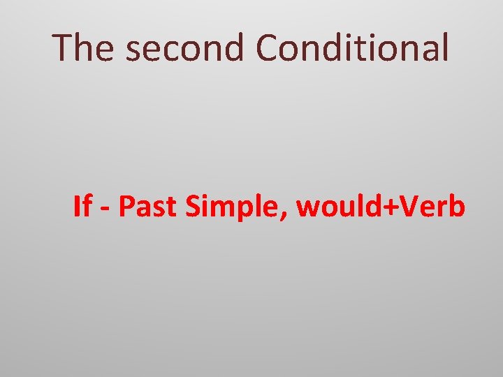 The second Conditional If - Past Simple, would+Verb 