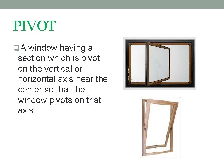 PIVOT q. A window having a section which is pivot on the vertical or