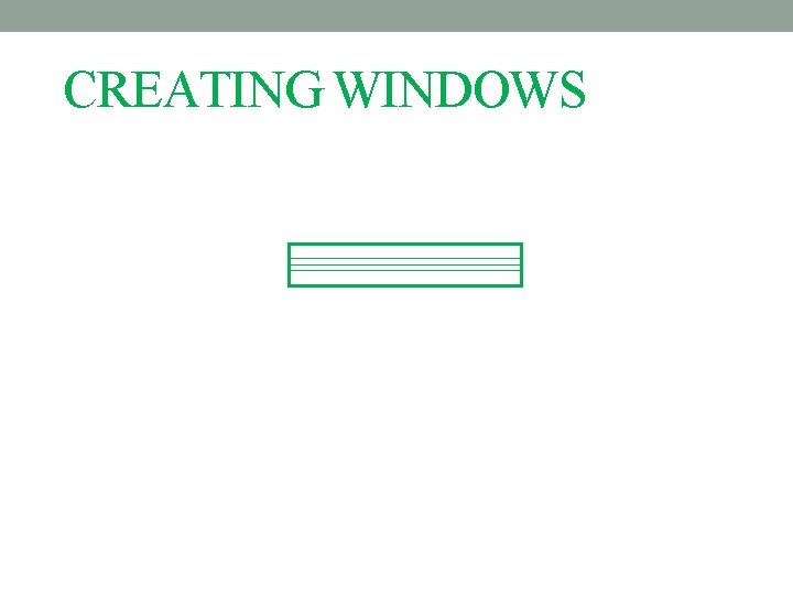 CREATING WINDOWS 
