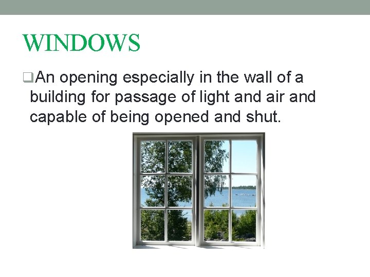 WINDOWS q. An opening especially in the wall of a building for passage of