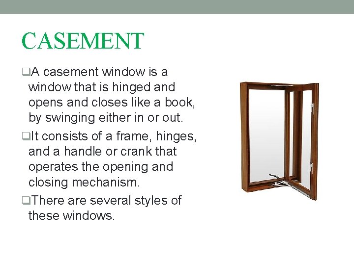 CASEMENT q. A casement window is a window that is hinged and opens and