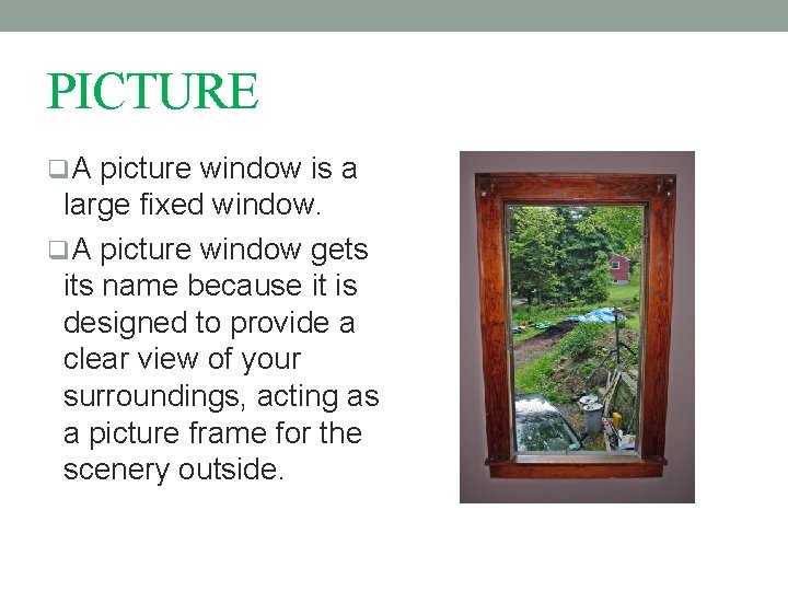 PICTURE q. A picture window is a large fixed window. q. A picture window