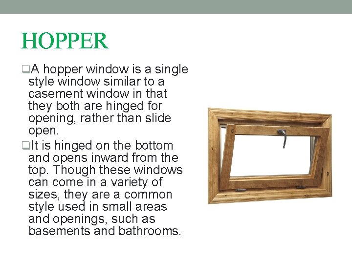 HOPPER q. A hopper window is a single style window similar to a casement