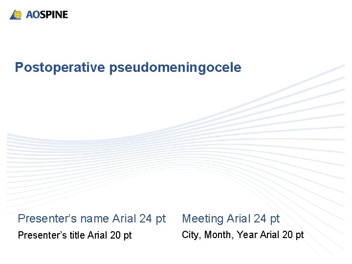 Postoperative pseudomeningocele Presenter’s name Arial 24 pt Meeting Arial 24 pt Presenter’s title Arial