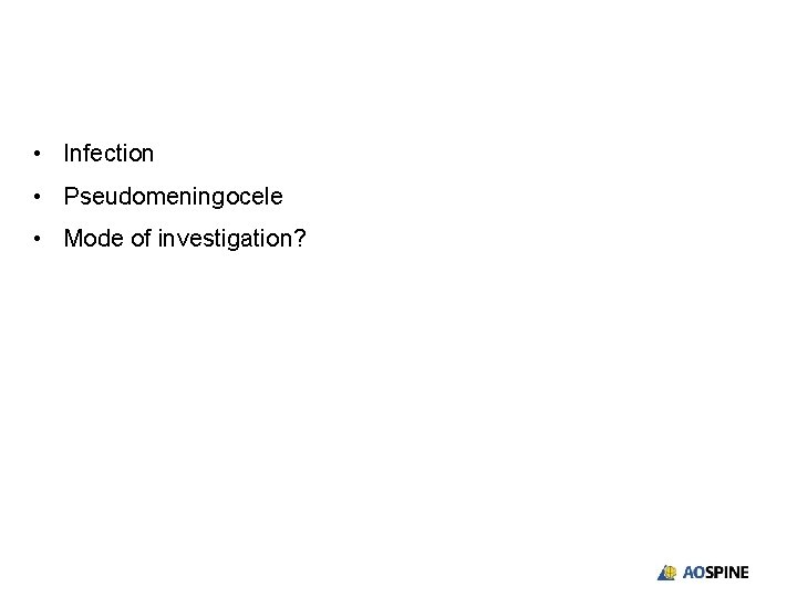  • Infection • Pseudomeningocele • Mode of investigation? 