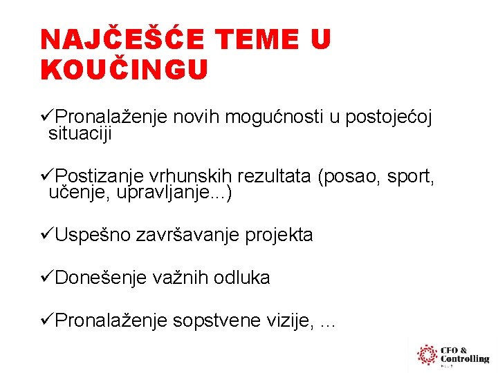 NAJČEŠĆE TEME U KOUČINGU üPronalaženje novih mogućnosti u postojećoj situaciji üPostizanje vrhunskih rezultata (posao,