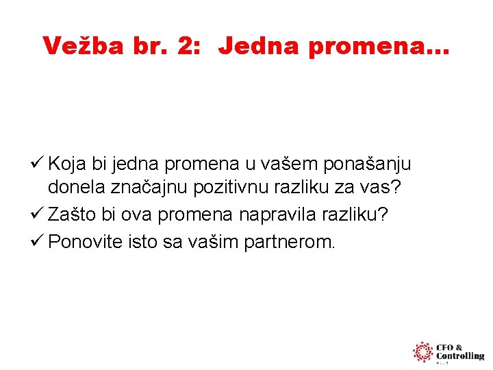 Vežba br. 2: Jedna promena… ü Koja bi jedna promena u vašem ponašanju donela