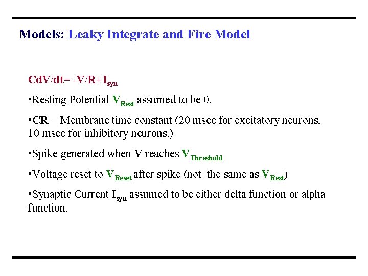 Models: Leaky Integrate and Fire Model Cd. V/dt= -V/R+Isyn • Resting Potential VRest assumed