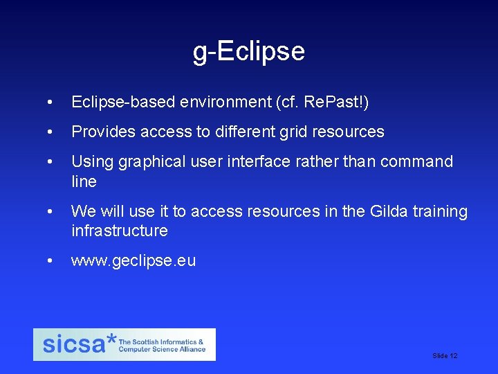 g-Eclipse • Eclipse-based environment (cf. Re. Past!) • Provides access to different grid resources