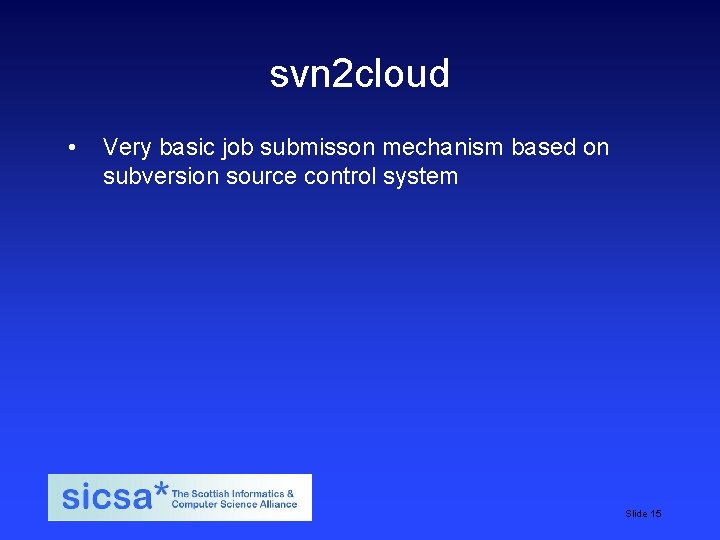 svn 2 cloud • Very basic job submisson mechanism based on subversion source control