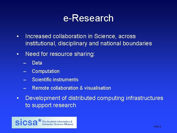 e-Research • Increased collaboration in Science, across institutional, disciplinary and national boundaries • Need