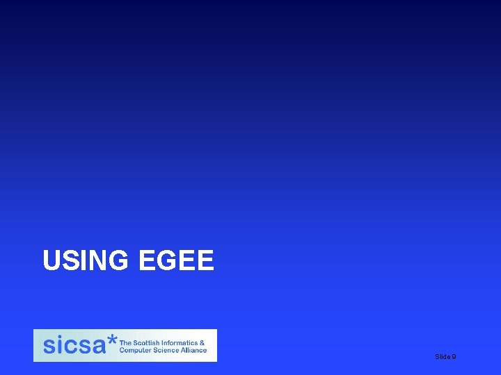 USING EGEE SICSA student induction day, 2009 Slide 9 
