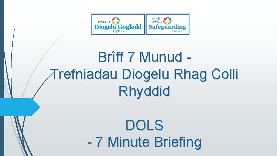 Brîff 7 Munud Trefniadau Diogelu Rhag Colli Rhyddid DOLS - 7 Minute Briefing 