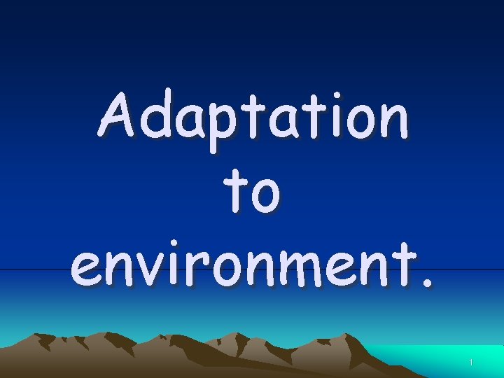 Adaptation to environment. 1 