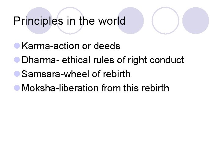 Principles in the world l Karma-action or deeds l Dharma- ethical rules of right Principles in the world l Karma-action or deeds l Dharma- ethical rules of right