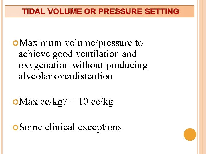 TIDAL VOLUME OR PRESSURE SETTING Maximum volume/pressure to achieve good ventilation and oxygenation without