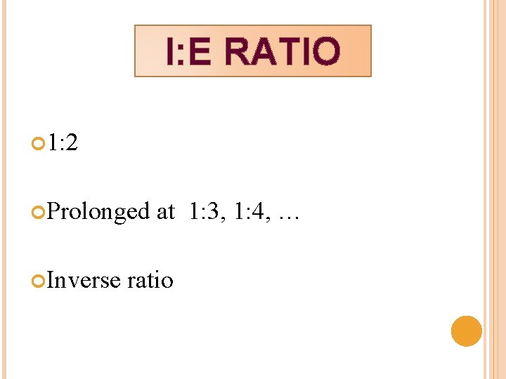 I: E RATIO 1: 2 Prolonged Inverse at 1: 3, 1: 4, … ratio