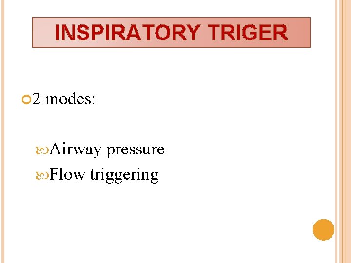 INSPIRATORY TRIGER 2 modes: Airway pressure Flow triggering 