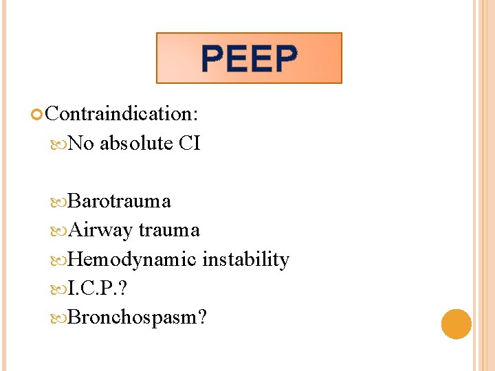 PEEP Contraindication: No absolute CI Barotrauma Airway trauma Hemodynamic instability I. C. P. ?
