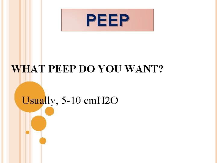 PEEP WHAT PEEP DO YOU WANT? Usually, 5 -10 cm. H 2 O 