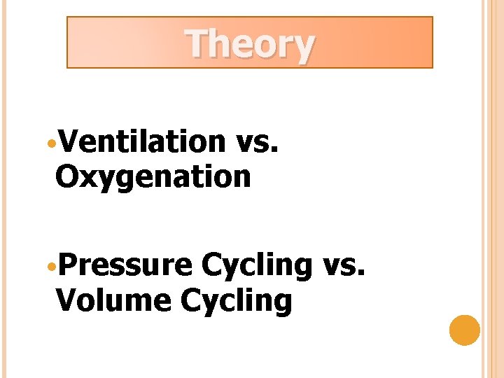 Theory • Ventilation vs. Oxygenation • Pressure Cycling vs. Volume Cycling 
