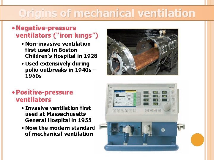 Origins of mechanical ventilation • Negative-pressure ventilators (“iron lungs”) • Non-invasive ventilation first used