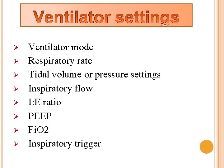 Ø Ø Ø Ø Ventilator mode Respiratory rate Tidal volume or pressure settings Inspiratory