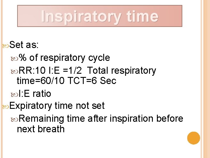 Inspiratory time Set as: % of respiratory cycle RR: 10 I: E =1/2 Total
