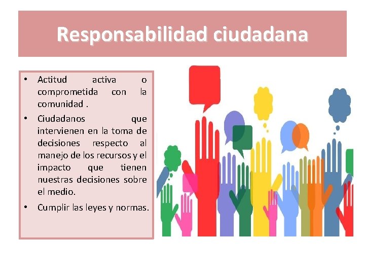 Responsabilidad ciudadana • Actitud activa o comprometida con la comunidad. • Ciudadanos que intervienen