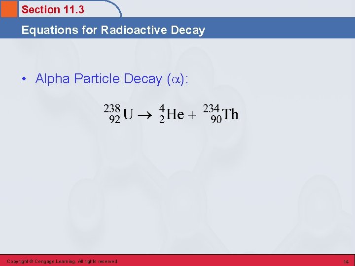 Section 11. 3 Equations for Radioactive Decay • Alpha Particle Decay ( ): Copyright