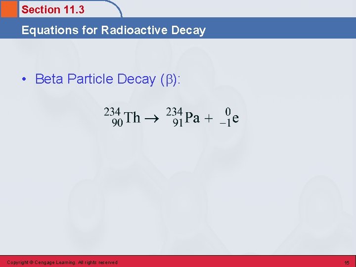 Section 11. 3 Equations for Radioactive Decay • Beta Particle Decay ( ): Copyright