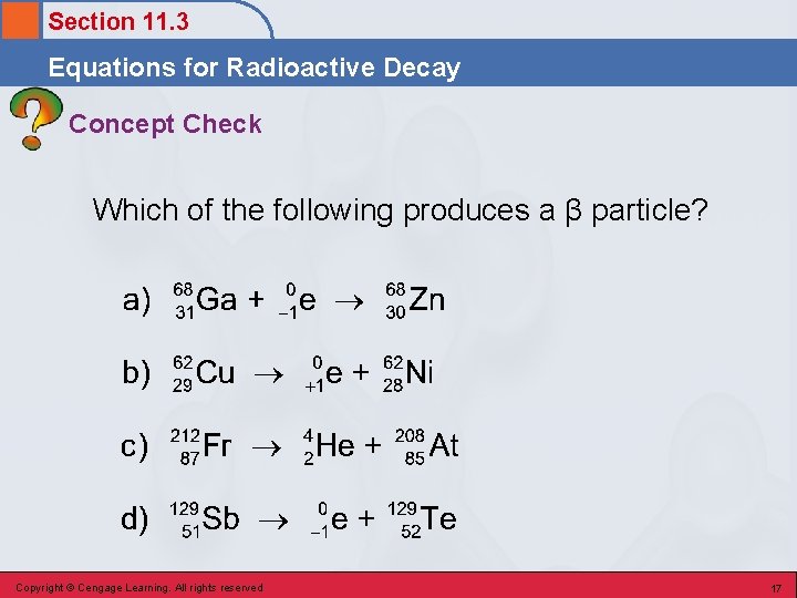 Section 11. 3 Equations for Radioactive Decay Concept Check Which of the following produces