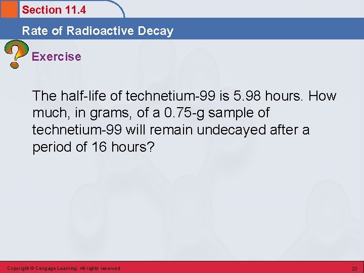 Section 11. 4 Rate of Radioactive Decay Exercise The half-life of technetium-99 is 5. Section 11. 4 Rate of Radioactive Decay Exercise The half-life of technetium-99 is 5.